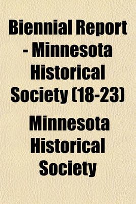 Book cover for Biennial Report - Minnesota Historical Society (Volume 18-23)