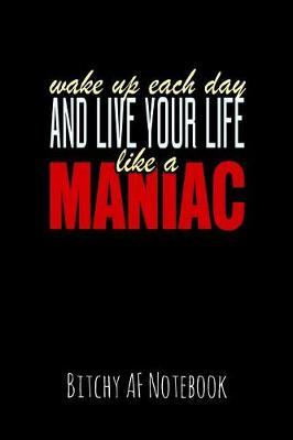Book cover for Wake Up Each Day and Live Your Life Like a Maniac
