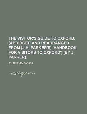 Book cover for The Visitor's Guide to Oxford. (Abridged and Rearranged from [J.H. Parker's] 'Handbook for Visitors to Oxford') [By J. Parker]