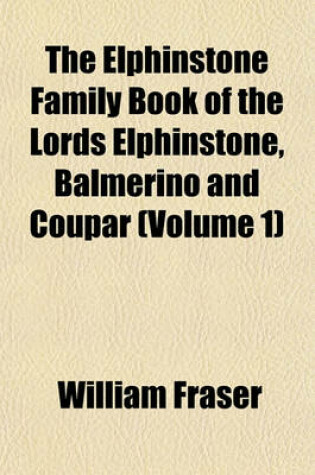 Cover of The Elphinstone Family Book of the Lords Elphinstone, Balmerino and Coupar (Volume 1)