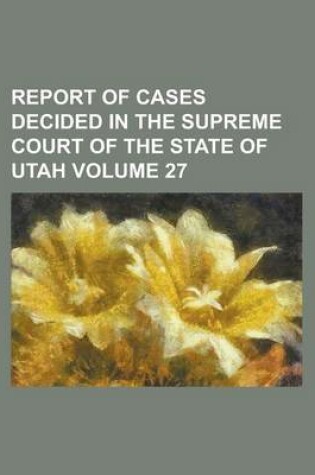 Cover of Report of Cases Decided in the Supreme Court of the State of Utah Volume 27
