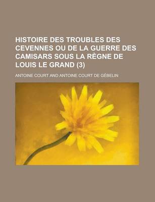 Book cover for Histoire Des Troubles Des Cevennes Ou de La Guerre Des Camisars Sous La Regne de Louis Le Grand (3 )