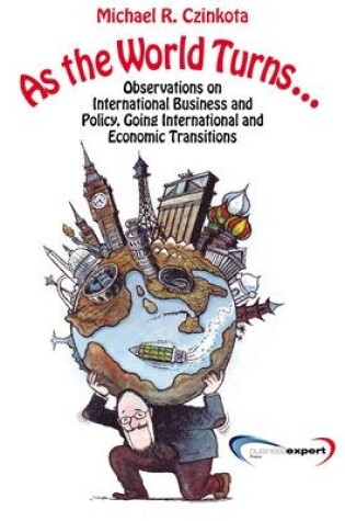 Cover of As the World Turns...Observations on International Business and Policy, Going International and Economic Transitions