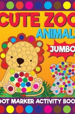 Cover of Cute Zoo Amimals Jumbo Dot Marker Activity Book