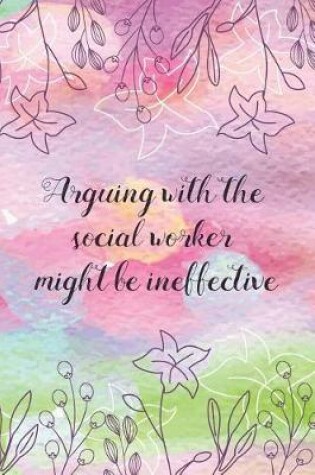 Cover of Arguing with the social worker might be ineffective