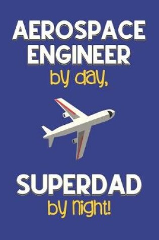 Cover of Aerospace Engineer by day, Superdad by night!