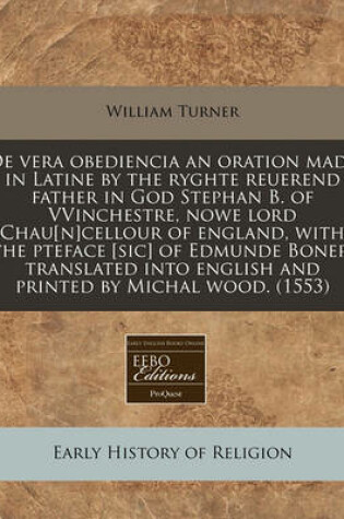 Cover of de Vera Obediencia an Oration Made in Latine by the Ryghte Reuerend Father in God Stephan B. of Vvinchestre, Nowe Lord Chau[n]cellour of England, with the Pteface [Sic] of Edmunde Boner. Translated Into English and Printed by Michal Wood. (1553)