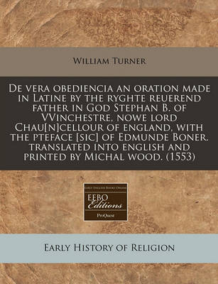 Book cover for de Vera Obediencia an Oration Made in Latine by the Ryghte Reuerend Father in God Stephan B. of Vvinchestre, Nowe Lord Chau[n]cellour of England, with the Pteface [Sic] of Edmunde Boner. Translated Into English and Printed by Michal Wood. (1553)