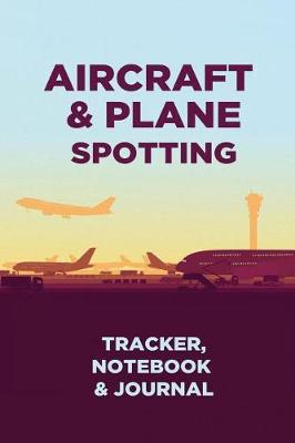 Book cover for Aircraft & Plane Spotting - Tracker, Notebook and Journal