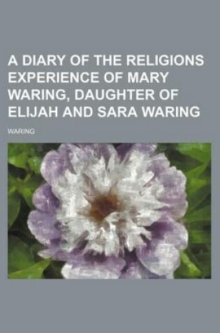 Cover of A Diary of the Religions Experience of Mary Waring, Daughter of Elijah and Sara Waring
