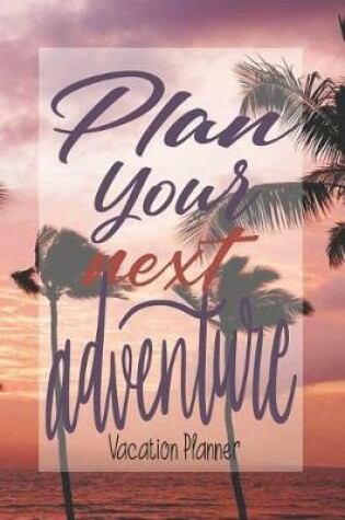 Cover of Plan Your Next Adventure, Vacation Planner