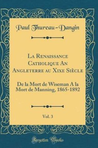 Cover of La Renaissance Catholique an Angleterre Au Xixe Siècle, Vol. 3