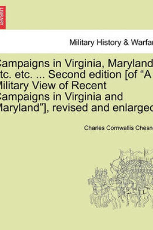 Cover of Campaigns in Virginia, Maryland, Etc. Etc. ... Second Edition [Of "A Military View of Recent Campaigns in Virginia and Maryland"], Revised and Enlarged.