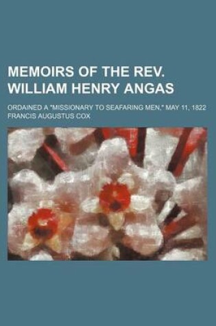 Cover of Memoirs of the REV. William Henry Angas; Ordained a Missionary to Seafaring Men, May 11, 1822