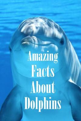 Book cover for Amazing Facts About Dolphins