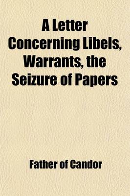 Book cover for A Letter Concerning Libels, Warrants, and the Seizure of Papers; With a View to Some Late Proceedings, and the Defence of Them by the Majority