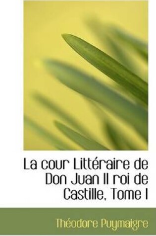 Cover of La Cour Litteraire de Don Juan II Roi de Castille, Tome I