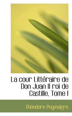 Book cover for La Cour Litteraire de Don Juan II Roi de Castille, Tome I