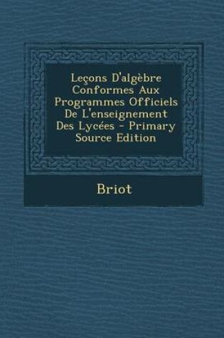 Cover of Lecons D'Algebre Conformes Aux Programmes Officiels de L'Enseignement Des Lycees (Primary Source)