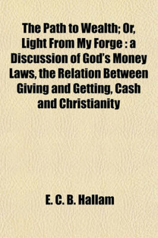 Cover of The Path to Wealth; Or, Light from My Forge