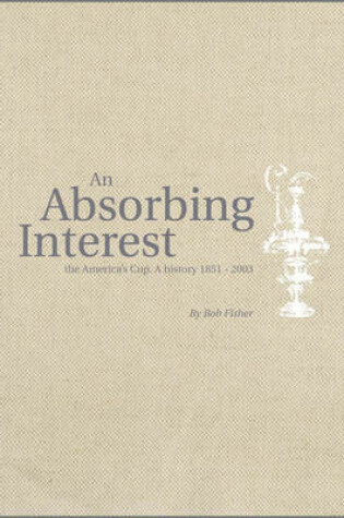 Cover of An Absorbing Interest - The America's Cup - A History 1851-2003 2Vs