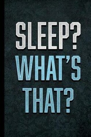 Cover of Sleep? What's That?