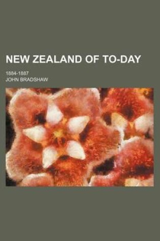 Cover of New Zealand of To-Day; 1884-1887