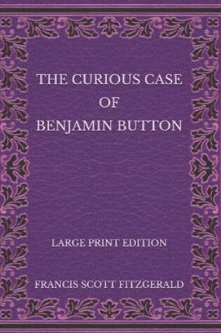 Cover of The Curious Case of Benjamin Button - Large Print Edition