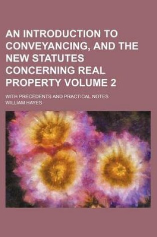 Cover of An Introduction to Conveyancing, and the New Statutes Concerning Real Property Volume 2; With Precedents and Practical Notes