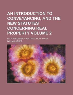 Book cover for An Introduction to Conveyancing, and the New Statutes Concerning Real Property Volume 2; With Precedents and Practical Notes