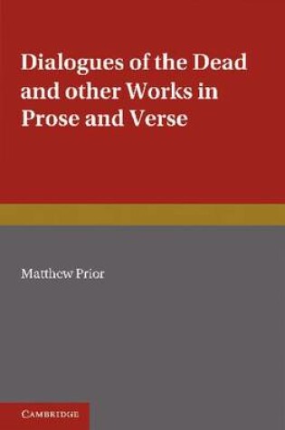 Cover of The Writings of Matthew Prior: Volume 2, Dialogues of the Dead and Other Works in Prose and Verse