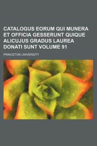 Cover of Catalogus Eorum Qui Munera Et Officia Gesserunt Quique Alicujus Gradus Laurea Donati Sunt Volume 91