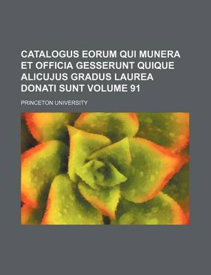 Book cover for Catalogus Eorum Qui Munera Et Officia Gesserunt Quique Alicujus Gradus Laurea Donati Sunt Volume 91