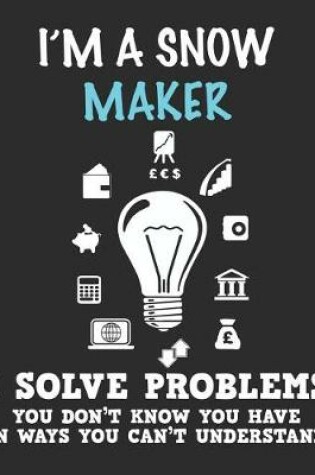 Cover of I'm a Snow Maker I Solve Problems You Don't Know You Have In Ways You Can't Understand