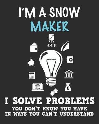 Book cover for I'm a Snow Maker I Solve Problems You Don't Know You Have In Ways You Can't Understand