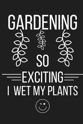 Book cover for Gardening So Exciting I Wet My Plants