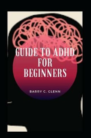 Cover of Guide To Adhd For Beginners