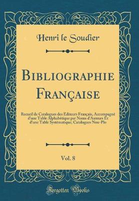 Book cover for Bibliographie Française, Vol. 8: Recueil de Catalogues des Éditeurs Français, Accompagné d'une Table Alphabétique par Noms d'Auteurs Et d'une Table Systématique; Catalogues Nou-Plo (Classic Reprint)