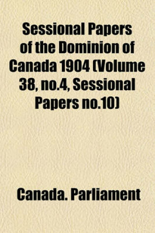 Cover of Sessional Papers of the Dominion of Canada 1904 (Volume 38, No.4, Sessional Papers No.10)