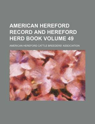 Book cover for American Hereford Record and Hereford Herd Book Volume 49