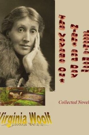 Cover of Collected Novels by Virginia Woolf: The Voyage Out / Night and Day / Jacob's Room (Enriched by Biographical & Handwritten Suicide Notes)