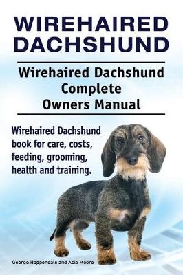 Book cover for Wirehaired Dachshund. Wirehaired Dachshund Complete Owners Manual. Wirehaired Dachshund book for care, costs, feeding, grooming, health and training.