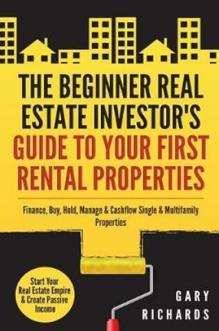 Cover of The Beginner Real Estate Investor's Guide to Your First Rental Properties