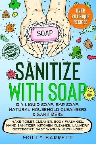 Cover of Sanitize with Soap - DIY Liquid Soap, Bar Soap, Natural Household Cleansers & Sanitizers