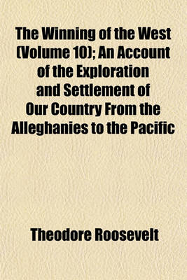 Book cover for The Winning of the West (Volume 10); An Account of the Exploration and Settlement of Our Country from the Alleghanies to the Pacific