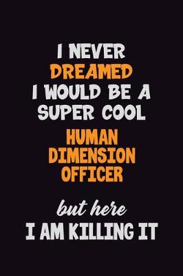 Book cover for I Never Dreamed I would Be A Super Cool Human Dimension Officer But Here I Am Killing It