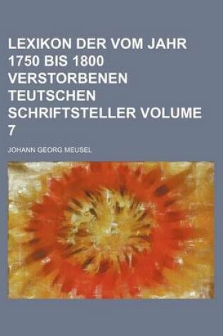 Cover of Lexikon Der Vom Jahr 1750 Bis 1800 Verstorbenen Teutschen Schriftsteller Volume 7