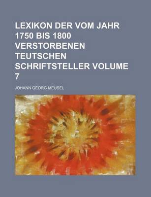 Book cover for Lexikon Der Vom Jahr 1750 Bis 1800 Verstorbenen Teutschen Schriftsteller Volume 7