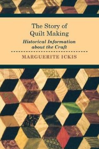 Cover of The Story of Quilt Making - Historical Information About the Craft