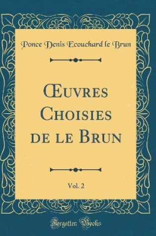 Cover of uvres Choisies de le Brun, Vol. 2 (Classic Reprint)